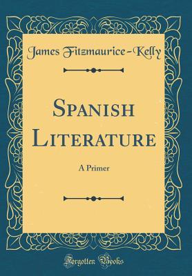 Full Download Spanish Literature: A Primer (Classic Reprint) - James Fitzmaurice-Kelly file in PDF