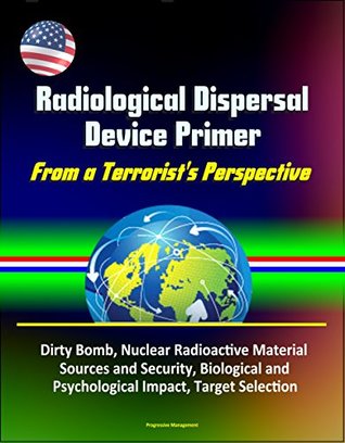 Read Radiological Dispersal Device Primer: From a Terrorist's Perspective - Dirty Bomb, Nuclear Radioactive Material Sources and Security, Biological and Psychological Impact, Target Selection - U.S. Government | ePub