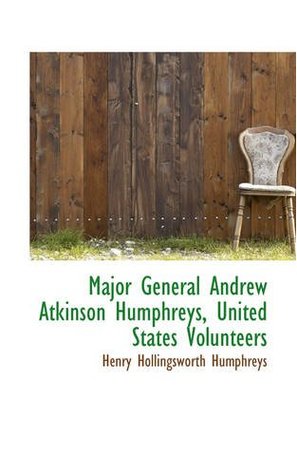Read Online Major General Andrew Atkinson Humphreys, United States Volunteers - Henry Hollingswo Humphreys file in ePub