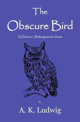 Read The Obscure Bird: A Drama in Shakespearean Verse - A K Ludwig | ePub