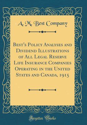 Download Best's Policy Analyses and Dividend Illustrations of All Legal Reserve Life Insurance Companies Operating in the United States and Canada, 1915 (Classic Reprint) - A.M. Best Company | PDF