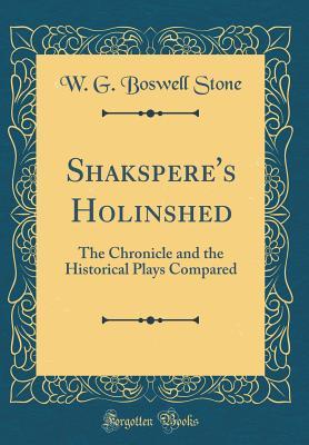 Full Download Shakspere's Holinshed: The Chronicle and the Historical Plays Compared (Classic Reprint) - W G Boswell Stone | ePub