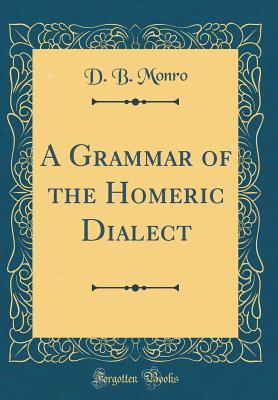 Read A Grammar of the Homeric Dialect (Classic Reprint) - David Binning Monro file in ePub