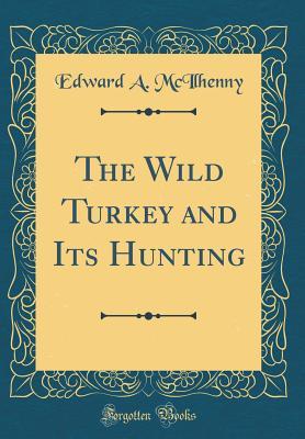 Download The Wild Turkey and Its Hunting (Classic Reprint) - Edward a McIlhenny | ePub