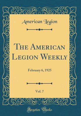 Read Online The American Legion Weekly, Vol. 7: February 6, 1925 (Classic Reprint) - American Legion file in PDF