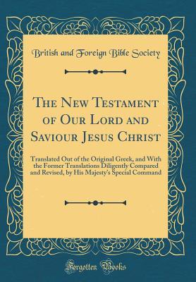 Read The New Testament of Our Lord and Saviour Jesus Christ: Translated Out of the Original Greek, and with the Former Translations Diligently Compared and Revised, by His Majesty's Special Command (Classic Reprint) - British And Foreign Bible Society | PDF