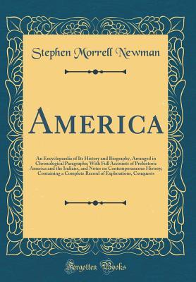 Read America: An Encyclopaedia of Its History and Biography, Arranged in Chronological Paragraphs; With Full Accounts of Prehistoric America and the Indians, and Notes on Contemporaneous History; Containing a Complete Record of Explorations, Conquests - Stephen Morrell Newman | ePub