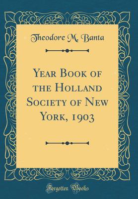 Full Download Year Book of the Holland Society of New York, 1903 (Classic Reprint) - Theodore M Banta | ePub