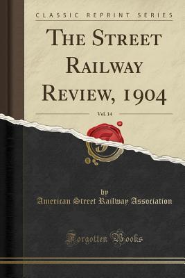 Full Download The Street Railway Review, 1904, Vol. 14 (Classic Reprint) - American Street Railway Association | ePub