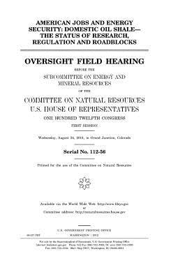 Full Download American Jobs and Energy Security: Domestic Oil Shale: The Status of Research, Regulation, and Roadblocks: Oversight Field Hearing Before the Subcommittee on Energy and Mineral Resources of the Committee on Natural Resources, U.S. House of Representat - U.S. Congress file in ePub