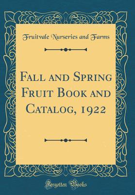 Read Fall and Spring Fruit Book and Catalog, 1922 (Classic Reprint) - Fruitvale Nurseries and Farms file in PDF
