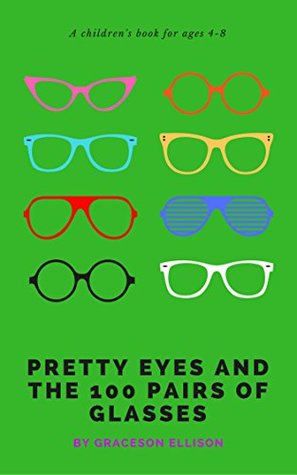 Read Online Pretty Eyes and the 100 Pairs of Glasses (Facing bullies) - Graceson Ellison | ePub