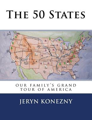 Read Online The 50 States: Our Family's Grand Tour of America - Jeryn a Konezny | ePub