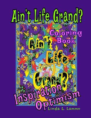 Full Download Ain't Life Grand?: Coloring Book - Inspiration, Optimism, Motivation - Linda L. Lamme file in ePub