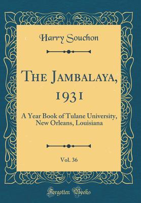 Read The Jambalaya, 1931, Vol. 36: A Year Book of Tulane University, New Orleans, Louisiana (Classic Reprint) - Harry Souchon | PDF