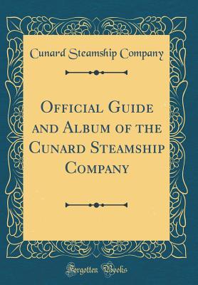 Read Online Official Guide and Album of the Cunard Steamship Company (Classic Reprint) - Cunard Steamship Company | ePub