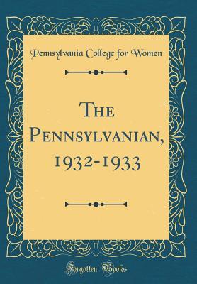 Full Download The Pennsylvanian, 1932-1933 (Classic Reprint) - Pennsylvania College for Women file in PDF