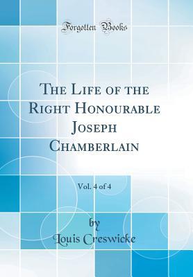 Download The Life of the Right Honourable Joseph Chamberlain, Vol. 4 of 4 (Classic Reprint) - Louis Creswicke file in PDF