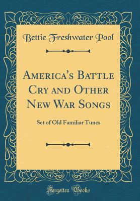 Full Download America's Battle Cry and Other New War Songs: Set of Old Familiar Tunes (Classic Reprint) - Bettie Freshwater Pool | PDF