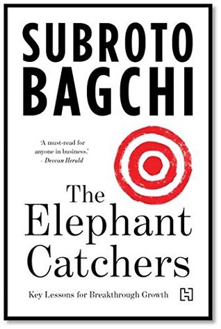 Read Online The Elephant Catchers: Key Lessons in Breakthrough Growth - Subroto Bagchi | PDF