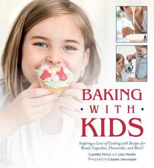 Read Online Baking with Kids: Inspiring a Love of Cooking with Recipes for Bread, Cupcakes, Cheesecake, and More! - Lisa Flodin | ePub