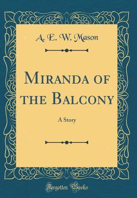 Read Miranda of the Balcony: A Story (Classic Reprint) - A.E.W. Mason file in PDF