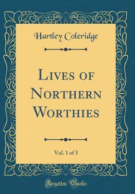 Full Download Lives of Northern Worthies, Vol. 1 of 3 (Classic Reprint) - Hartley Coleridge | ePub