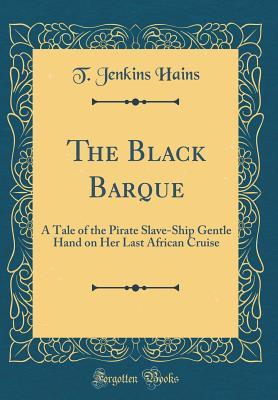 Full Download The Black Barque: A Tale of the Pirate Slave-Ship Gentle Hand on Her Last African Cruise (Classic Reprint) - Thornton Jenkins Hains file in PDF