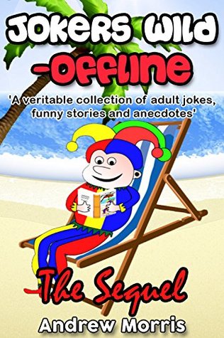 Read Jokers wild - Offline: The Sequel: A veritable collection of jokes, funny stories and amusing anecdotes - Andrew Morris | ePub