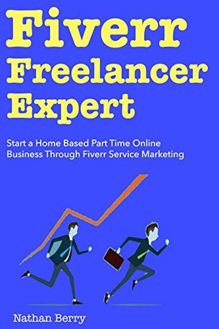 Download Fiverr Freelancer Expert (2018 Business Work from Home): Start a Home Based Part Time Online Business Through Fiverr Service Marketing - Nathan Berry | ePub