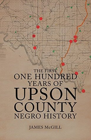 Read Online The First One Hundred Years of Upson County Negro History - James McGill | ePub