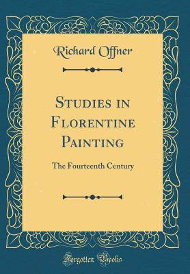 Full Download Studies in Florentine Painting: The Fourteenth Century (Classic Reprint) - Richard Offner | PDF