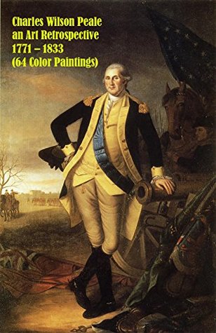 Read Online Charles Wilson Peale an Art Retrospective 1771 – 1833 (64 Color Paintings): (The Amazing World of Art, Rococo Paintings) - Unique Journal file in ePub