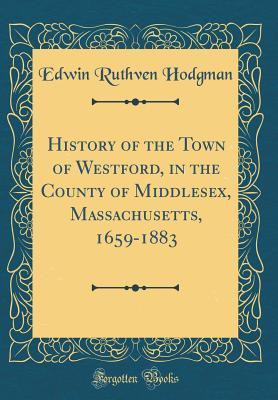 Read History of the Town of Westford, in the County of Middlesex, Massachusetts, 1659-1883 (Classic Reprint) - Edwin Ruthven Hodgman | ePub