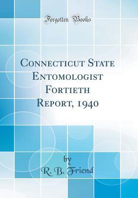 Full Download Connecticut State Entomologist Fortieth Report, 1940 (Classic Reprint) - R B Friend file in PDF