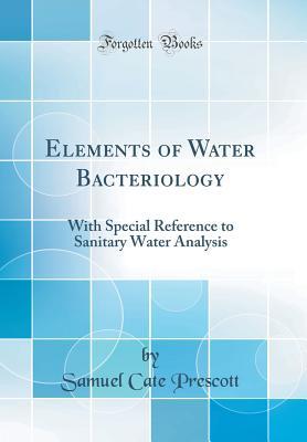 Download Elements of Water Bacteriology: With Special Reference to Sanitary Water Analysis (Classic Reprint) - Samuel Cate Prescott | PDF