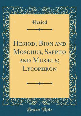 Full Download Hesiod; Bion and Moschus, Sappho and Mus�us; Lycophron (Classic Reprint) - Hesiod | PDF