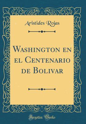 Read Online Washington en el Centenario de Bolivar (Classic Reprint) - Arístides Rojas | ePub