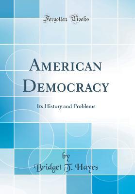 Read American Democracy: Its History and Problems (Classic Reprint) - Bridget T Hayes | ePub
