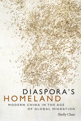Full Download Diaspora's Homeland: Modern China in the Age of Global Migration - Shelly Chan | PDF