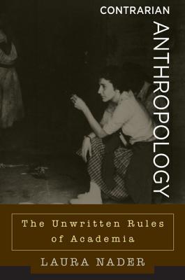 Full Download Contrarian Anthropology: The Unwritten Rules of Academia - Laura Nader file in ePub