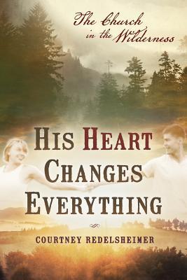 Full Download His Heart Changes Everything: The Church in the Wilderness - Courtney Redelsheimer file in PDF
