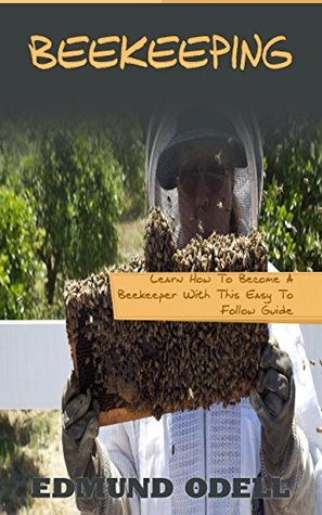 Full Download Beekeeping: Learn How To Become A Beekeeper With This Easy To Follow Guide - Edmund Odell | ePub