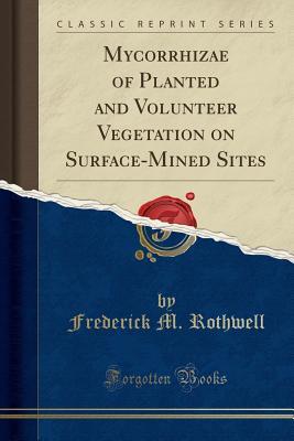 Read Mycorrhizae of Planted and Volunteer Vegetation on Surface-Mined Sites (Classic Reprint) - Frederick M Rothwell | ePub