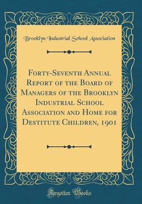 Full Download Forty-Seventh Annual Report of the Board of Managers of the Brooklyn Industrial School Association and Home for Destitute Children, 1901 (Classic Reprint) - Brooklyn Industrial School Association file in ePub
