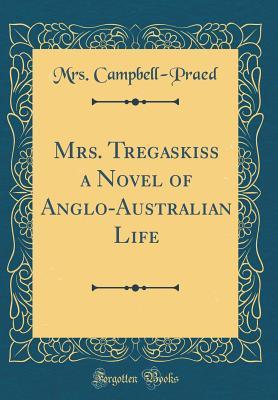 Read Online Mrs. Tregaskiss a Novel of Anglo-Australian Life (Classic Reprint) - Mrs Campbell-Praed file in PDF
