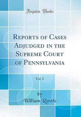 Download Reports of Cases Adjudged in the Supreme Court of Pennsylvania, Vol. 5 (Classic Reprint) - William Rawle Jr. file in ePub