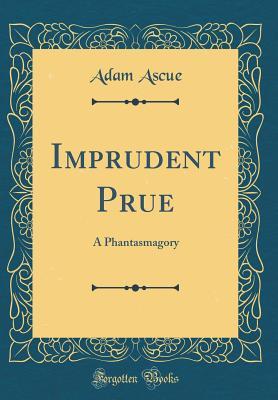 Download Imprudent Prue: A Phantasmagory (Classic Reprint) - Adam Ascue file in PDF