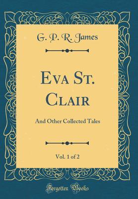 Read Eva St. Clair, Vol. 1 of 2: And Other Collected Tales (Classic Reprint) - George Payne Rainsford James file in ePub