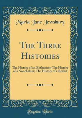 Read The Three Histories: The History of an Enthusiast; The History of a Nonchalant; The History of a Realist (Classic Reprint) - Maria Jane Jewsbury file in ePub